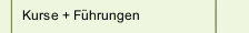 Kurse + F&uuml;hrungen